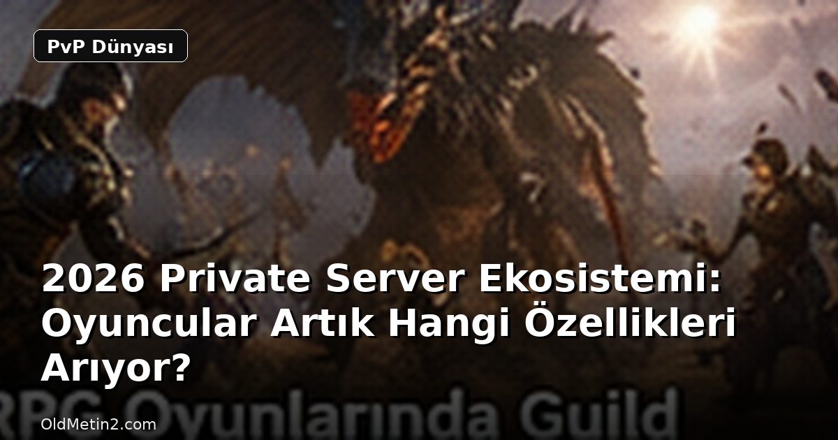 2026 Private Server Ekosistemi: Oyuncular Artık Hangi Özellikleri Arıyor?