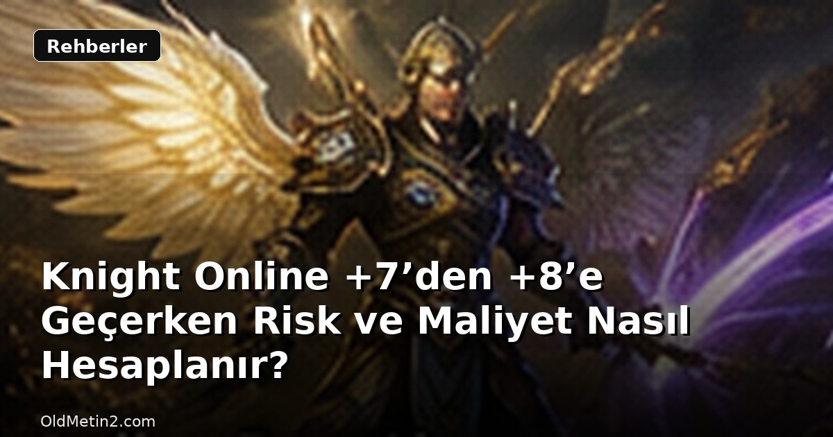 Knight Online +7’den +8’e Geçerken Risk ve Maliyet Nasıl Hesaplanır?