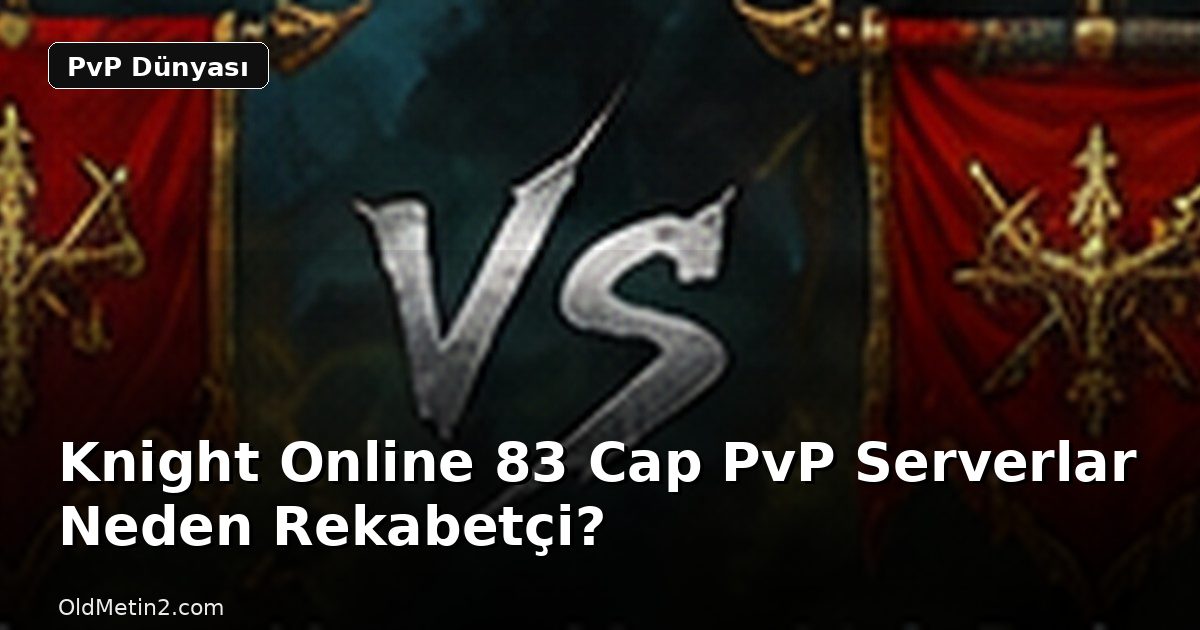 Knight Online 83 Cap PvP Serverlar Neden Rekabetçi?