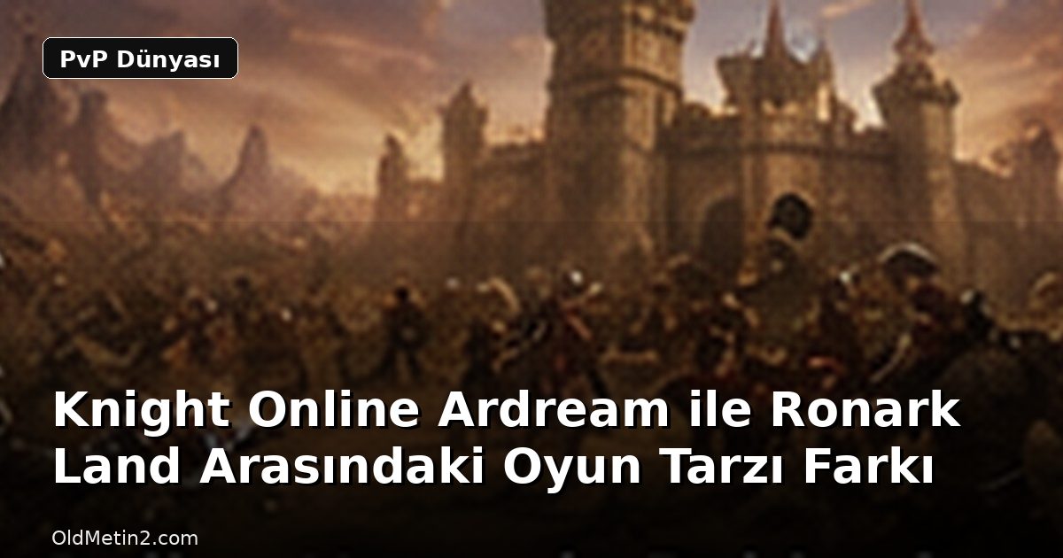 Knight Online Ardream ile Ronark Land Arasındaki Oyun Tarzı Farkı