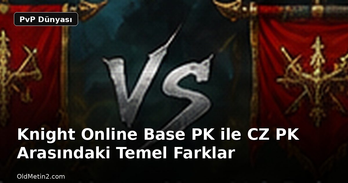 Knight Online Base PK ile CZ PK Arasındaki Temel Farklar