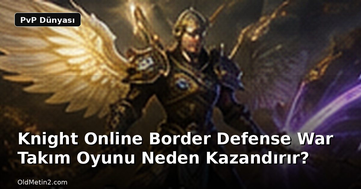 Knight Online Border Defense War Takım Oyunu Neden Kazandırır?