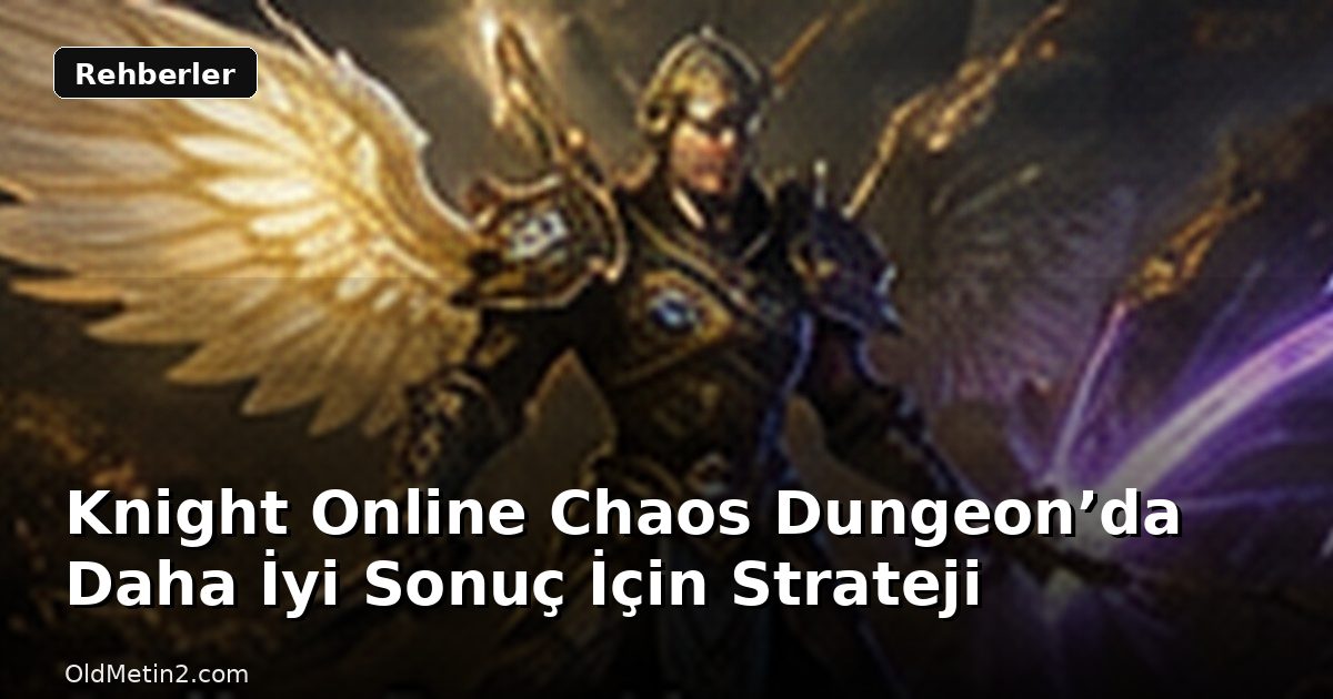 Knight Online Chaos Dungeon’da Daha İyi Sonuç İçin Strateji