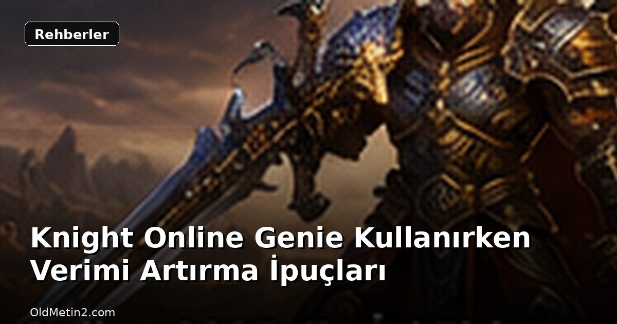 Knight Online Genie Kullanırken Verimi Artırma İpuçları