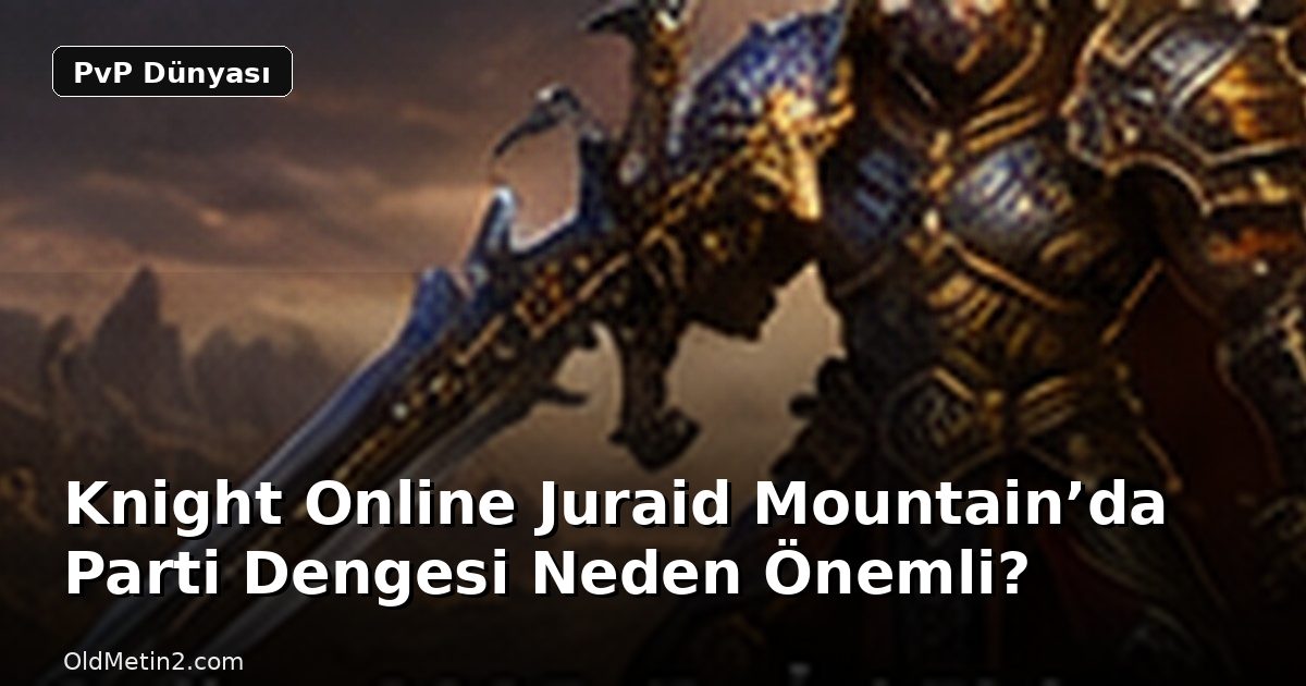 Knight Online Juraid Mountain’da Parti Dengesi Neden Önemli?