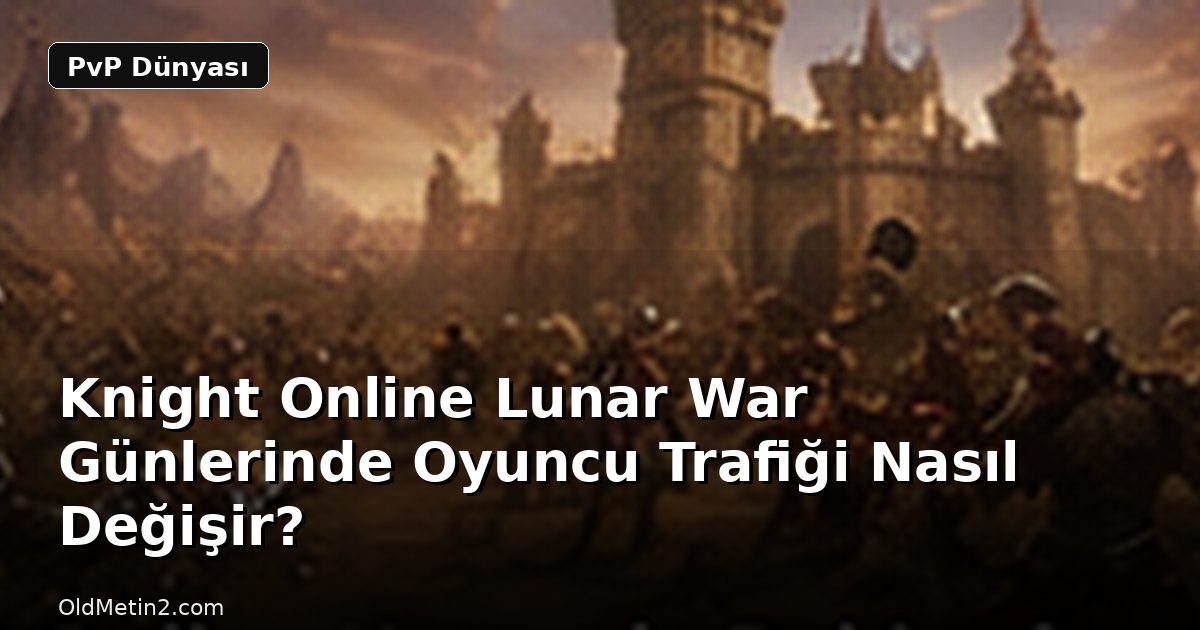 Knight Online Lunar War Günlerinde Oyuncu Trafiği Nasıl Değişir?