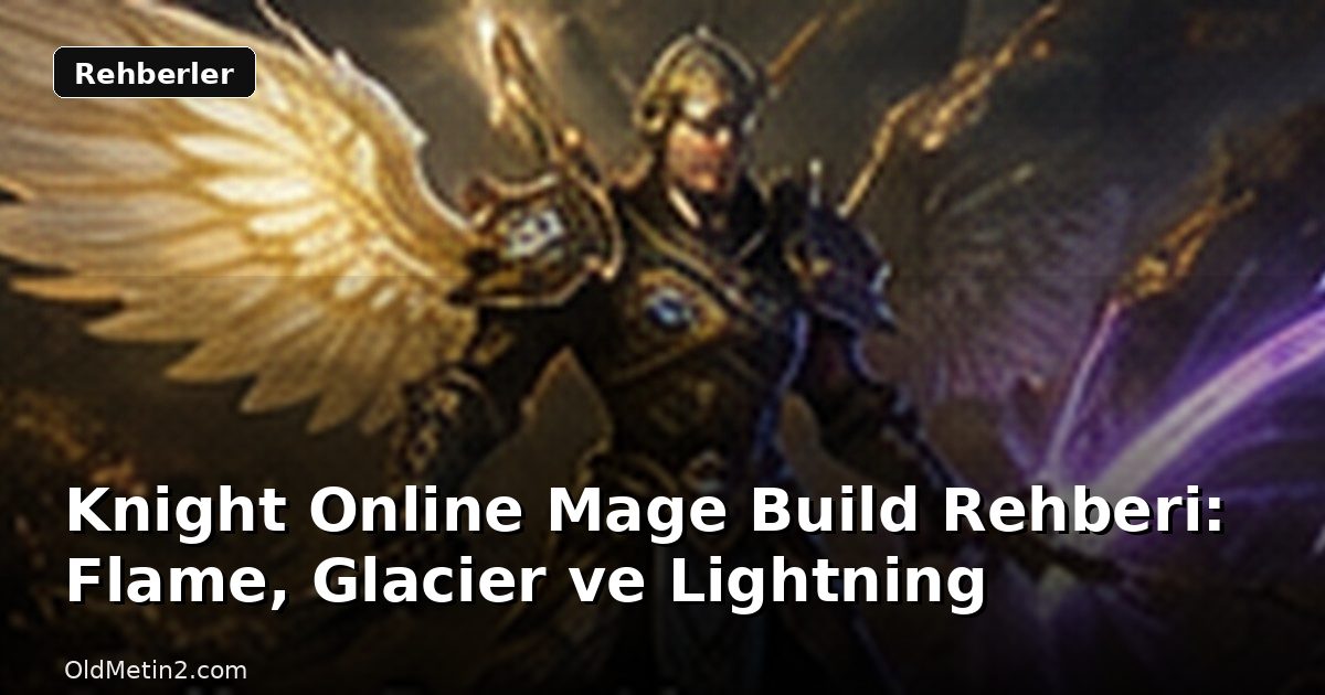 Knight Online Mage Build Rehberi: Flame, Glacier ve Lightning