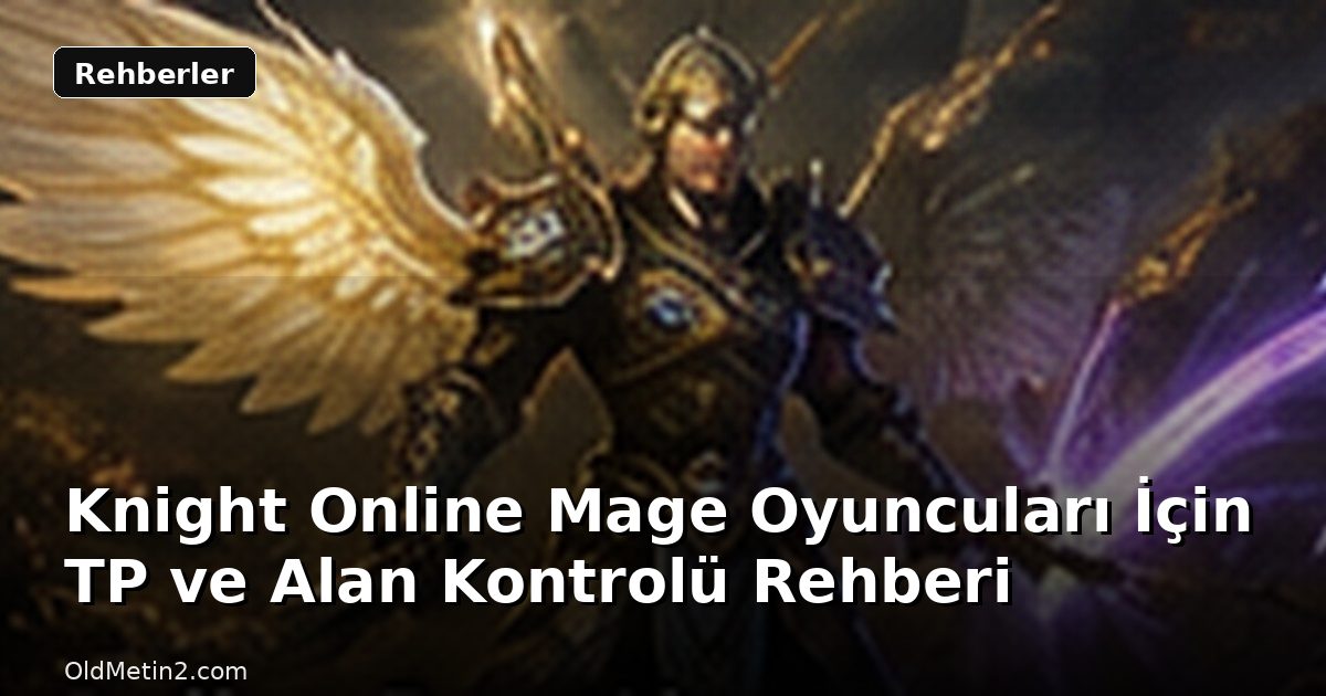 Knight Online Mage Oyuncuları İçin TP ve Alan Kontrolü Rehberi