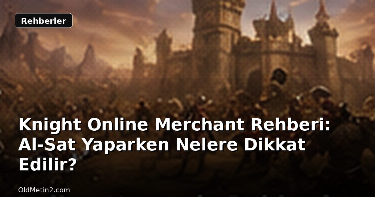 Knight Online Merchant Rehberi: Al-Sat Yaparken Nelere Dikkat Edilir?