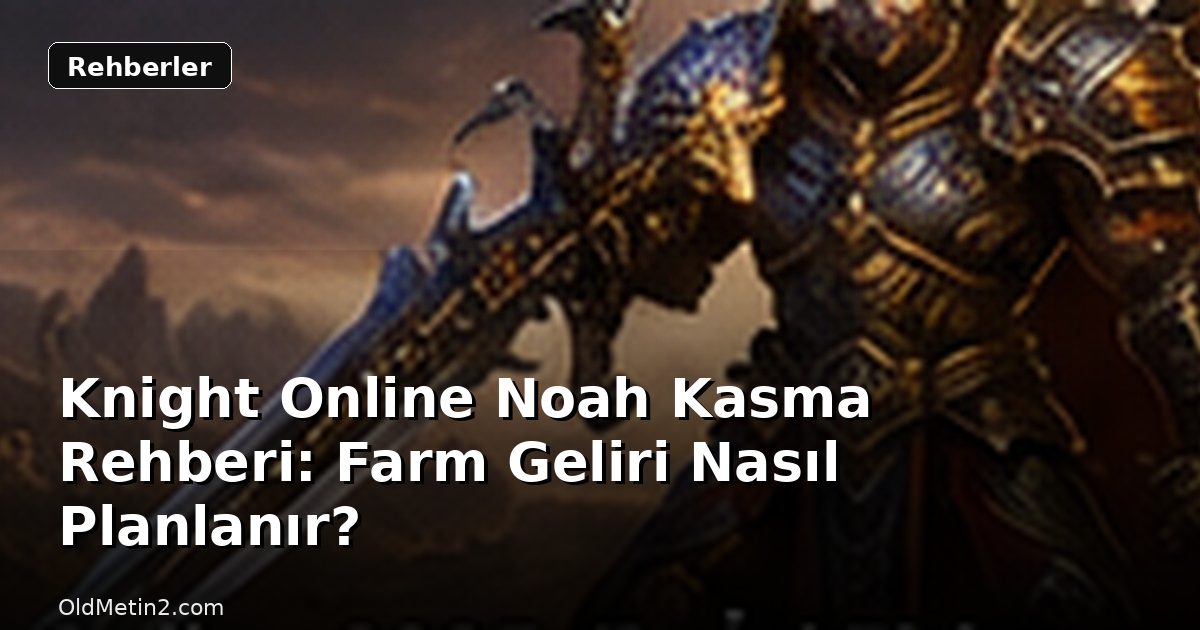 Knight Online Noah Kasma Rehberi: Farm Geliri Nasıl Planlanır?