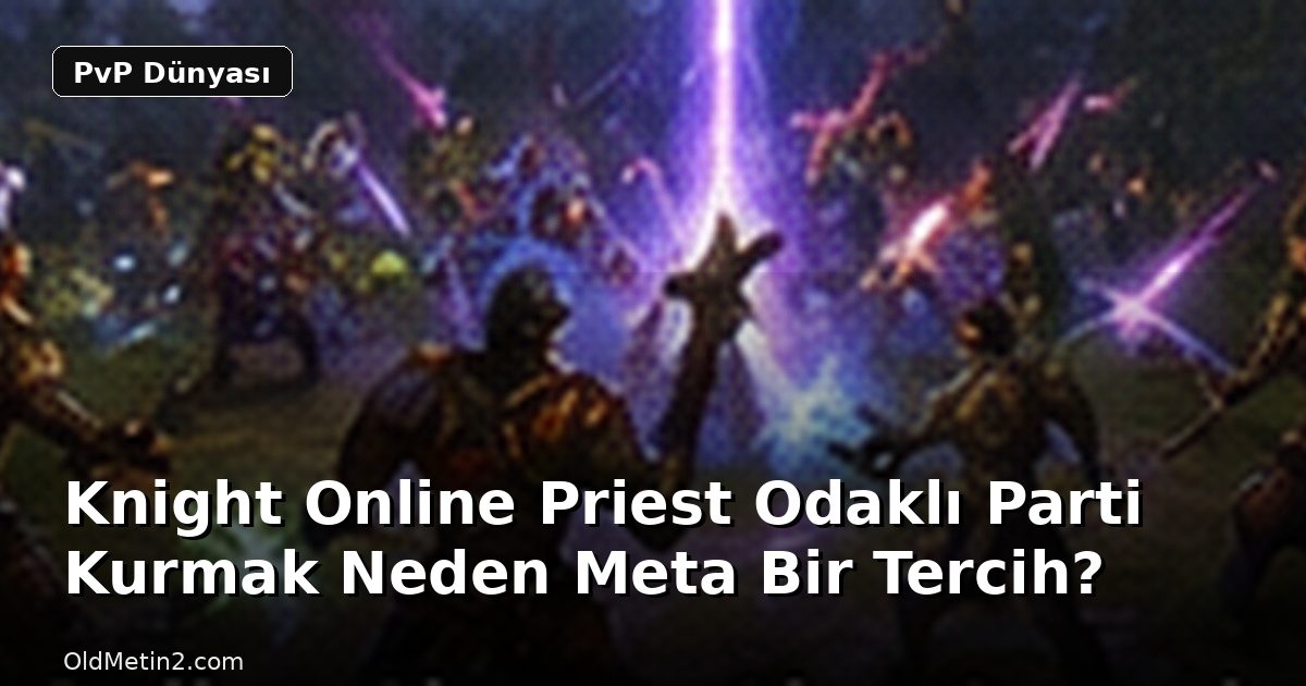 Knight Online Priest Odaklı Parti Kurmak Neden Meta Bir Tercih?