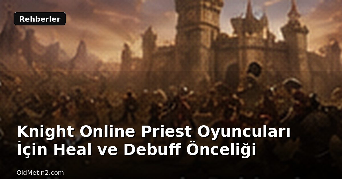 Knight Online Priest Oyuncuları İçin Heal ve Debuff Önceliği