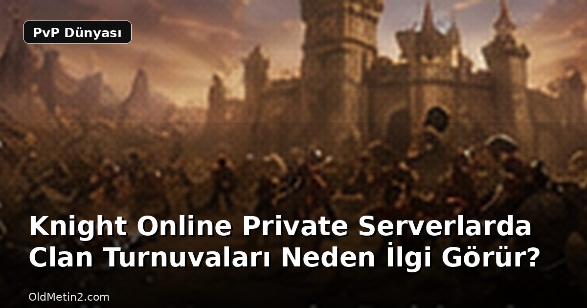 Knight Online Private Serverlarda Clan Turnuvaları Neden İlgi Görür?