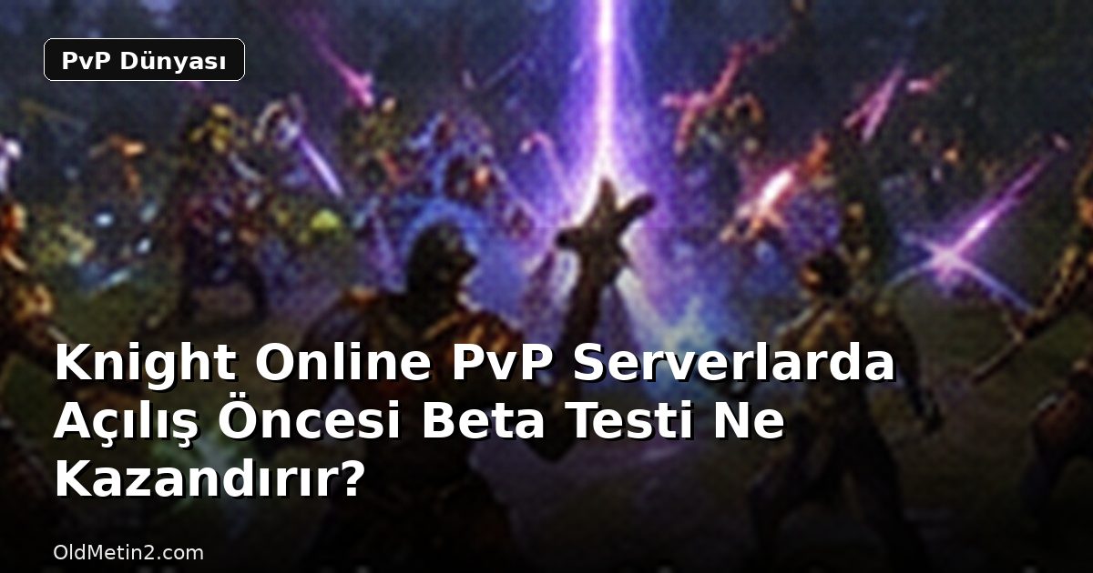Knight Online PvP Serverlarda Açılış Öncesi Beta Testi Ne Kazandırır?