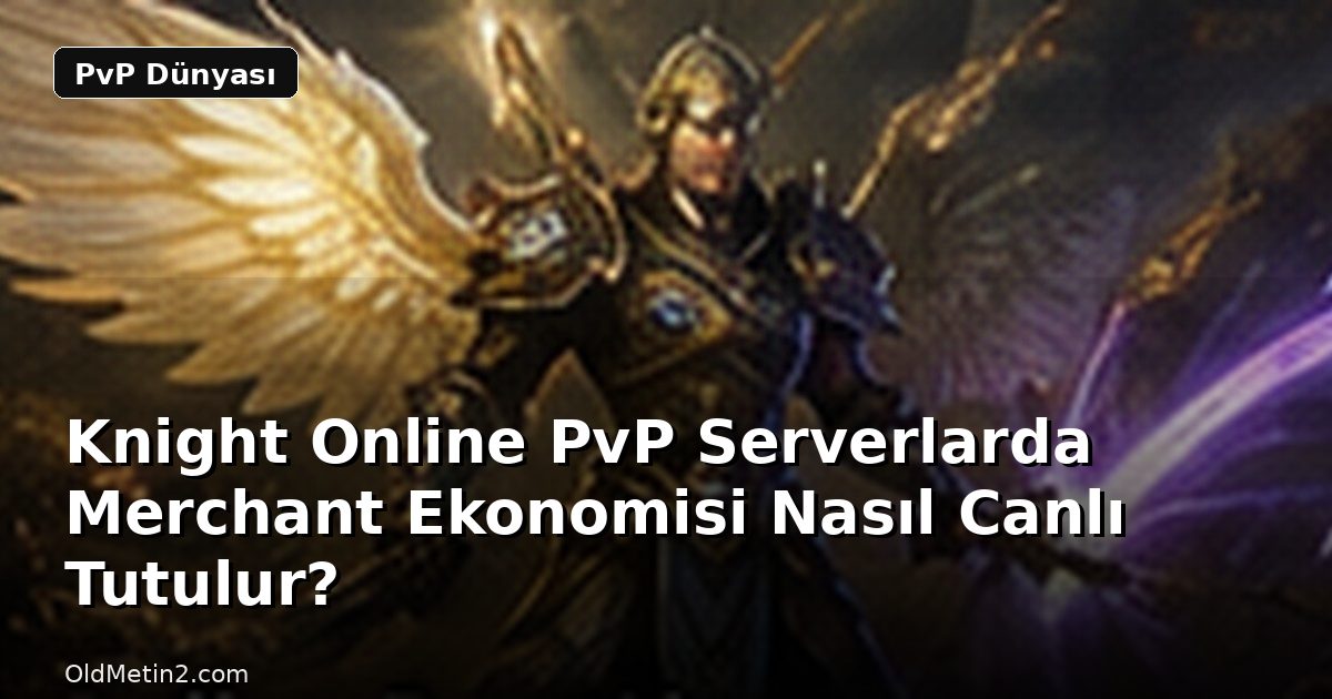 Knight Online PvP Serverlarda Merchant Ekonomisi Nasıl Canlı Tutulur?