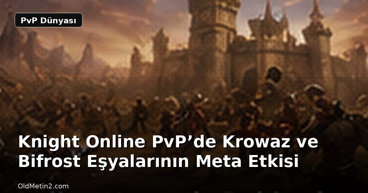 Knight Online PvP’de Krowaz ve Bifrost Eşyalarının Meta Etkisi