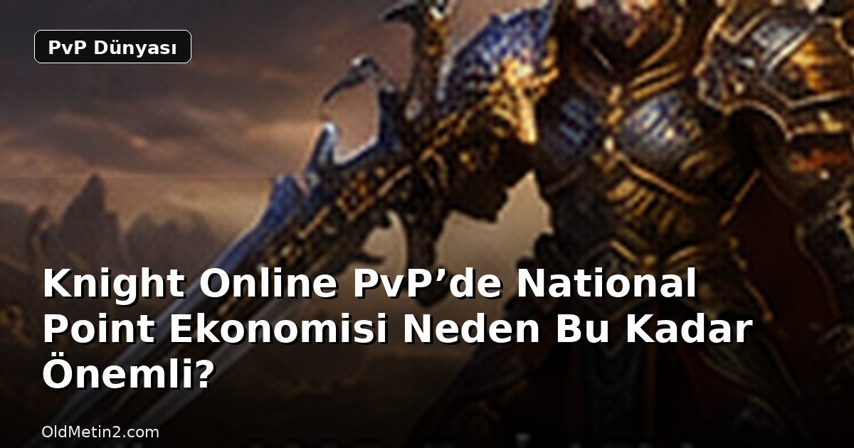 Knight Online PvP’de National Point Ekonomisi Neden Bu Kadar Önemli?