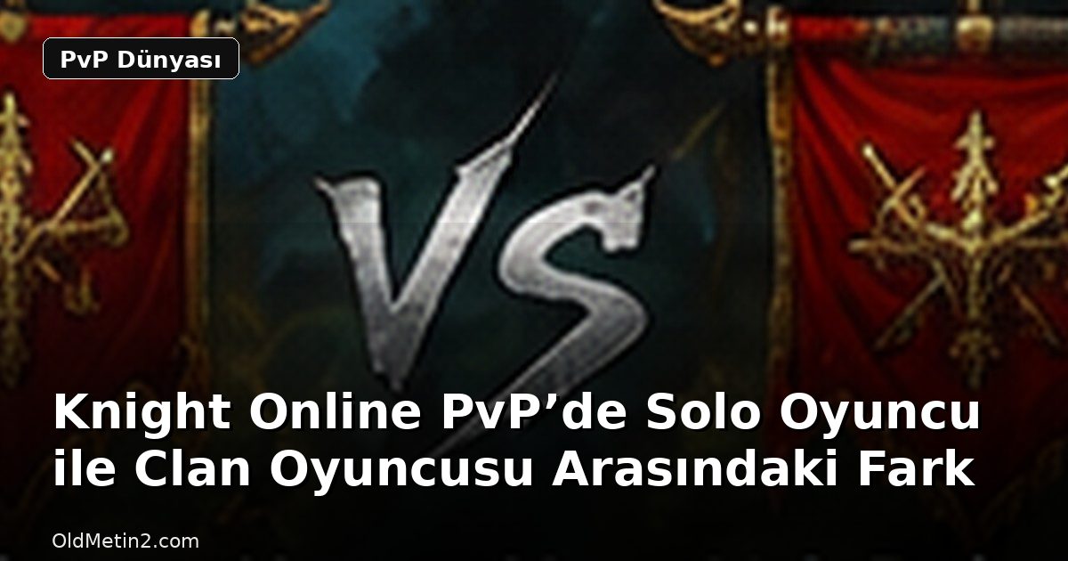Knight Online PvP’de Solo Oyuncu ile Clan Oyuncusu Arasındaki Fark