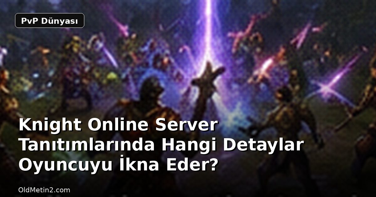 Knight Online Server Tanıtımlarında Hangi Detaylar Oyuncuyu İkna Eder?
