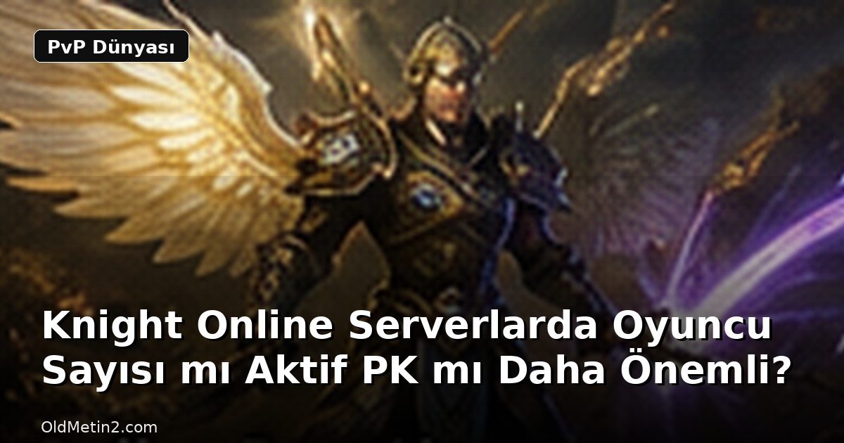 Knight Online Serverlarda Oyuncu Sayısı mı Aktif PK mı Daha Önemli?