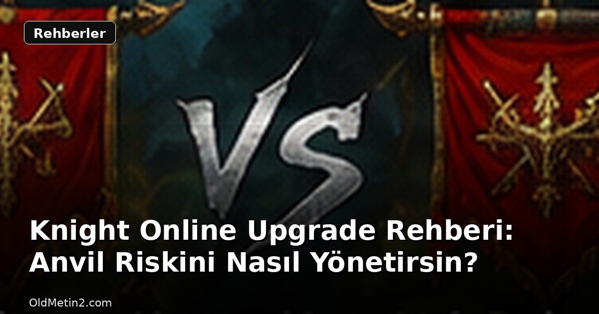 Knight Online Upgrade Rehberi: Anvil Riskini Nasıl Yönetirsin?