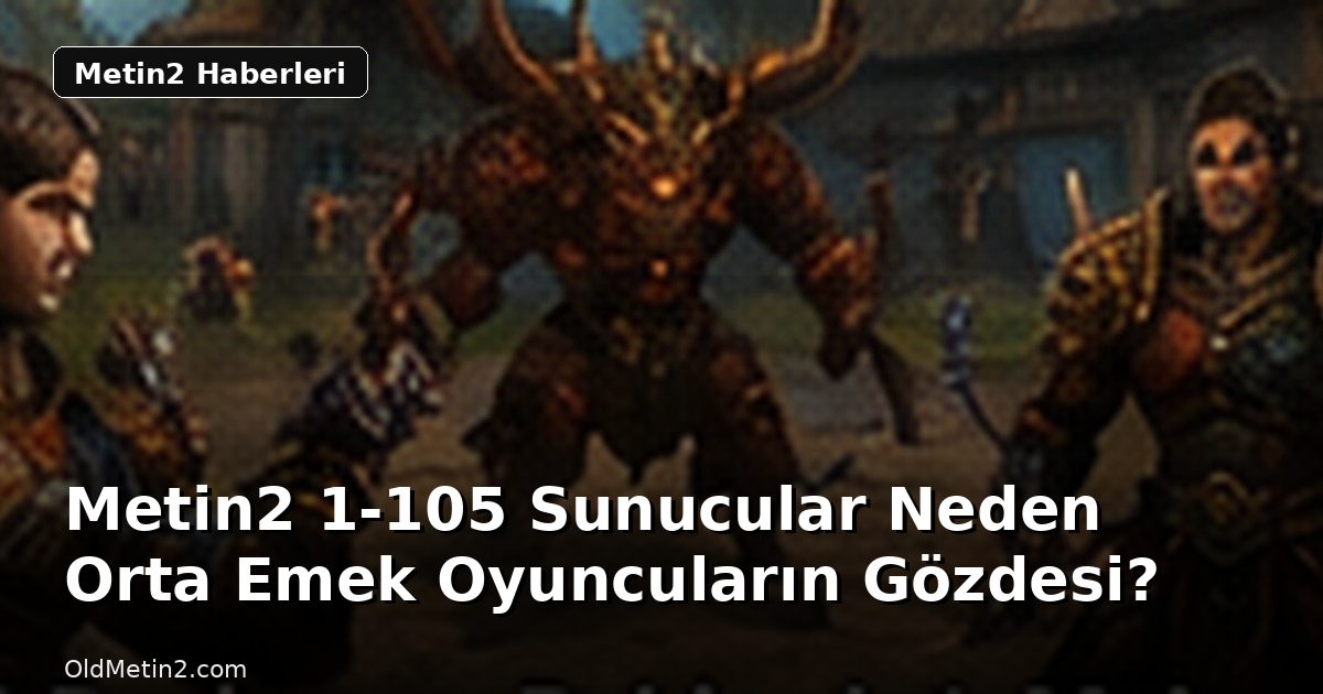 Metin2 1-105 Sunucular Neden Orta Emek Oyuncuların Gözdesi?
