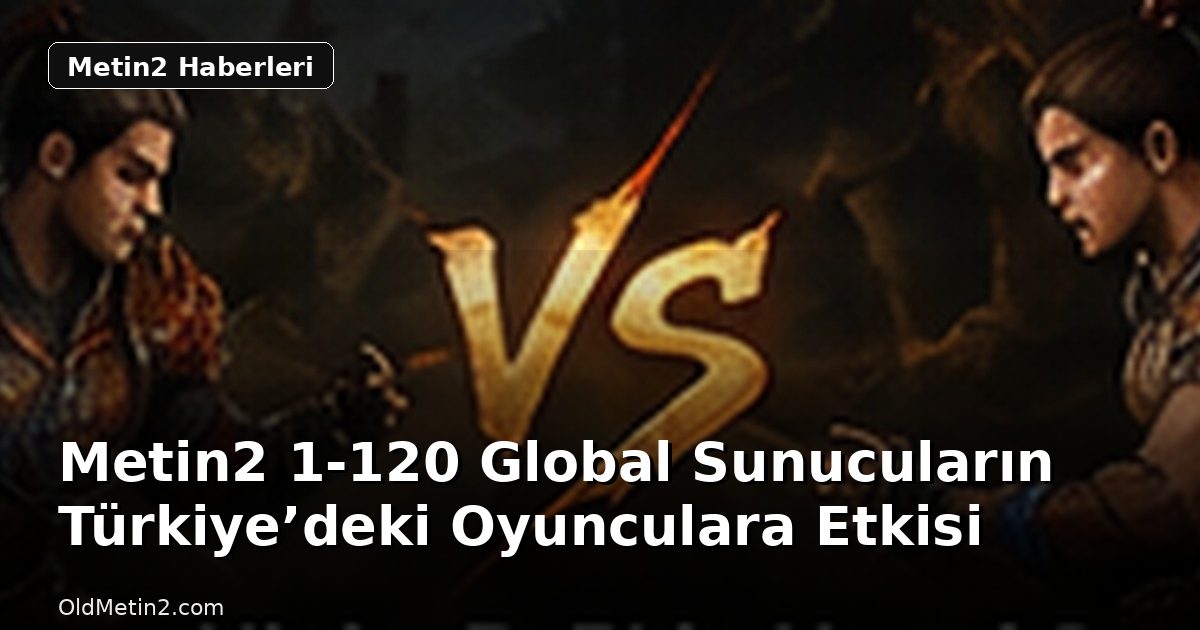 Metin2 1-120 Global Sunucuların Türkiye’deki Oyunculara Etkisi