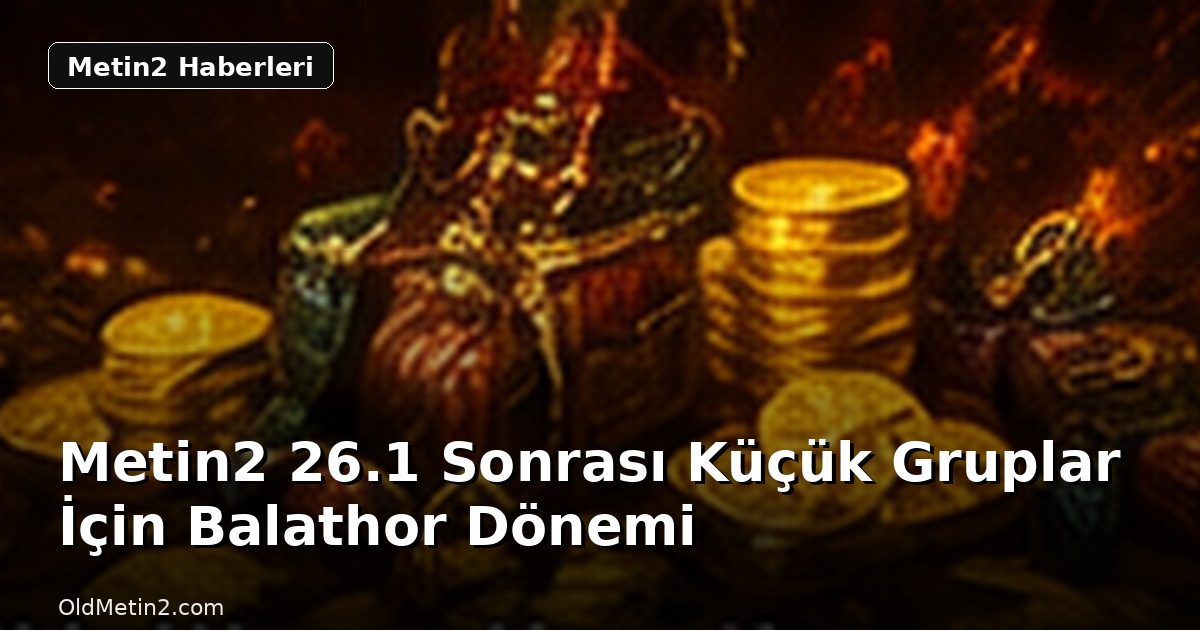 Metin2 26.1 Sonrası Küçük Gruplar İçin Balathor Dönemi