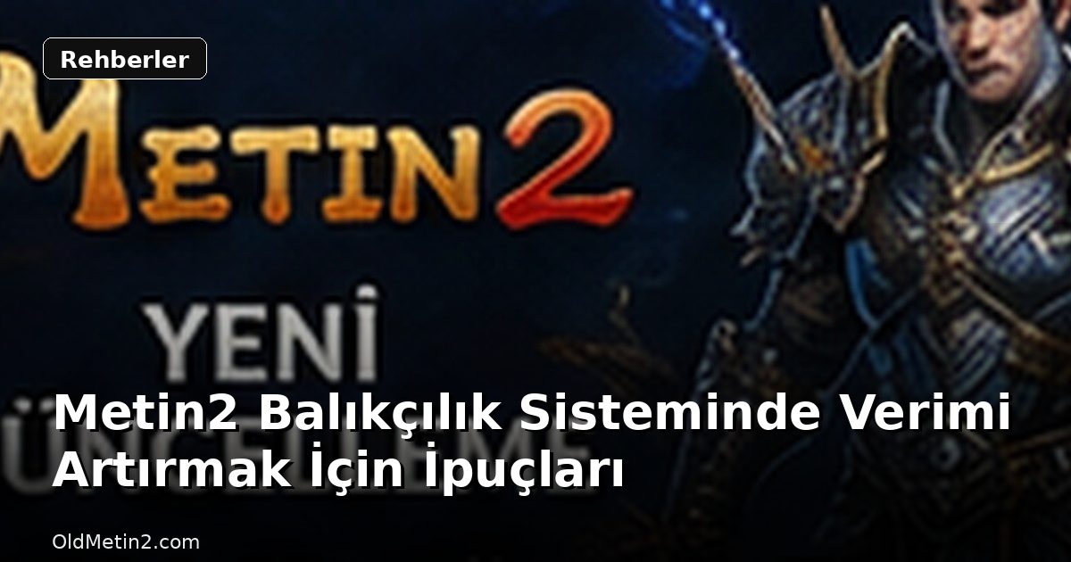 Metin2 Balıkçılık Sisteminde Verimi Artırmak İçin İpuçları