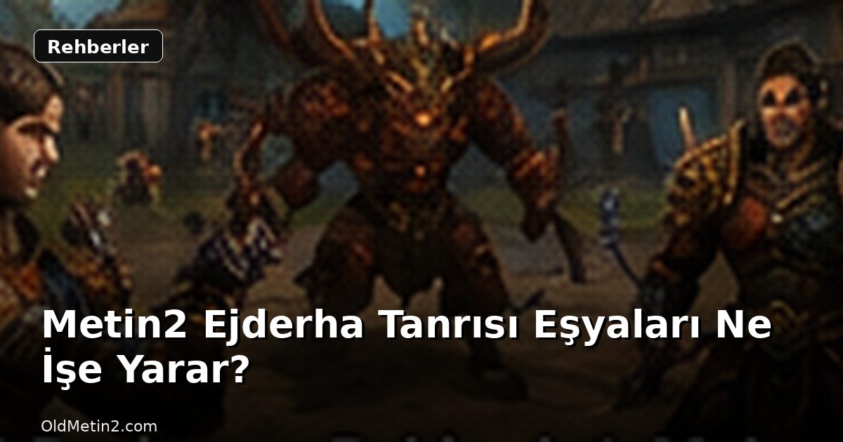 Metin2 Ejderha Tanrısı Eşyaları Ne İşe Yarar?