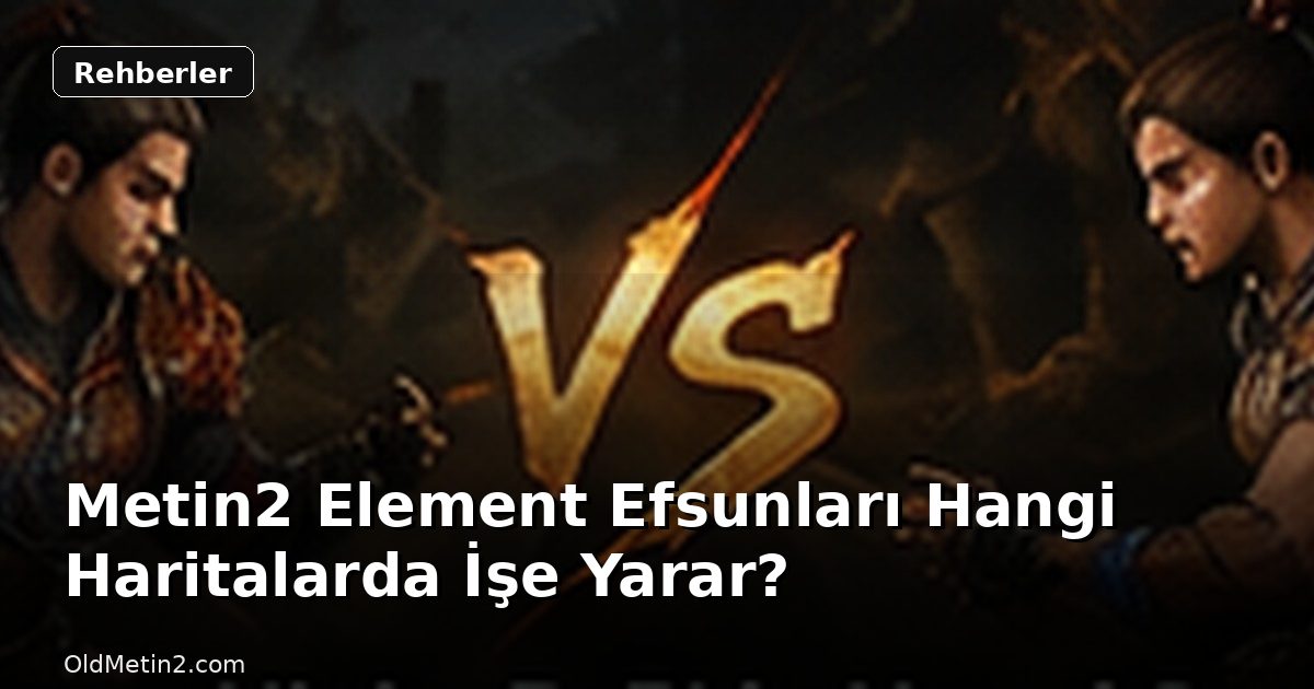 Metin2 Element Efsunları Hangi Haritalarda İşe Yarar?
