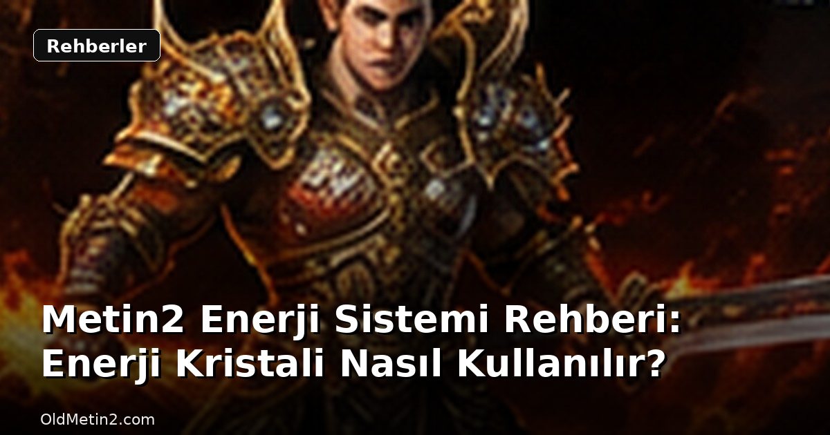 Metin2 Enerji Sistemi Rehberi: Enerji Kristali Nasıl Kullanılır?