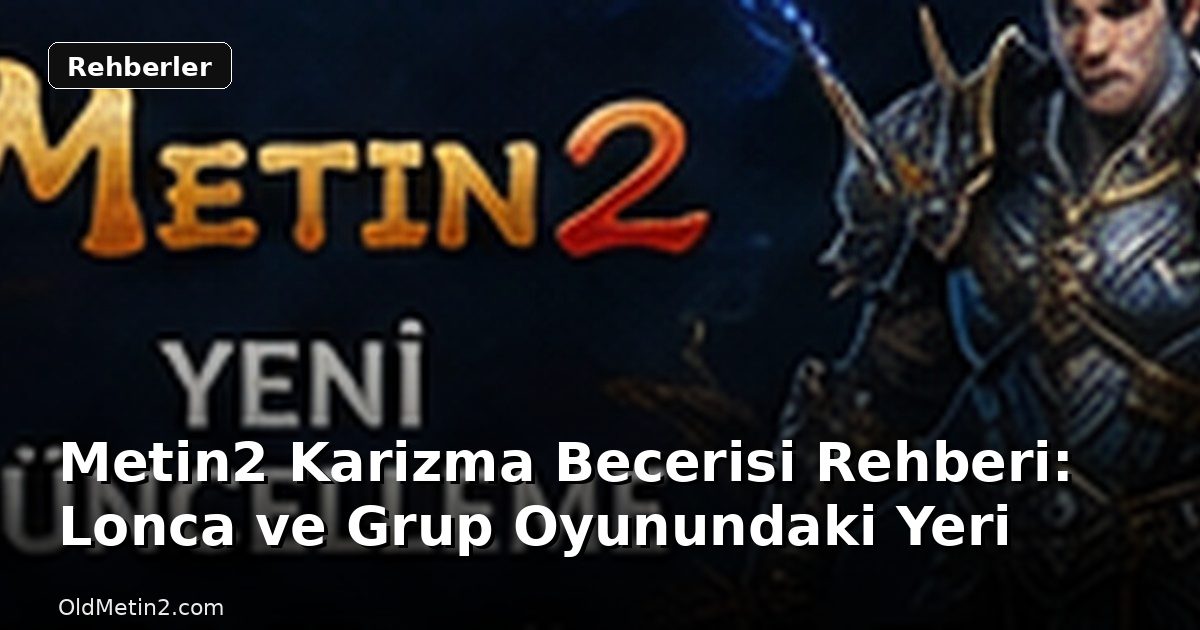 Metin2 Karizma Becerisi Rehberi: Lonca ve Grup Oyunundaki Yeri
