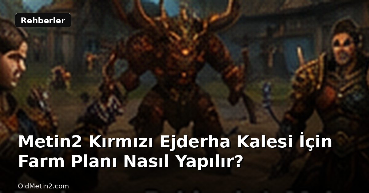 Metin2 Kırmızı Ejderha Kalesi İçin Farm Planı Nasıl Yapılır?