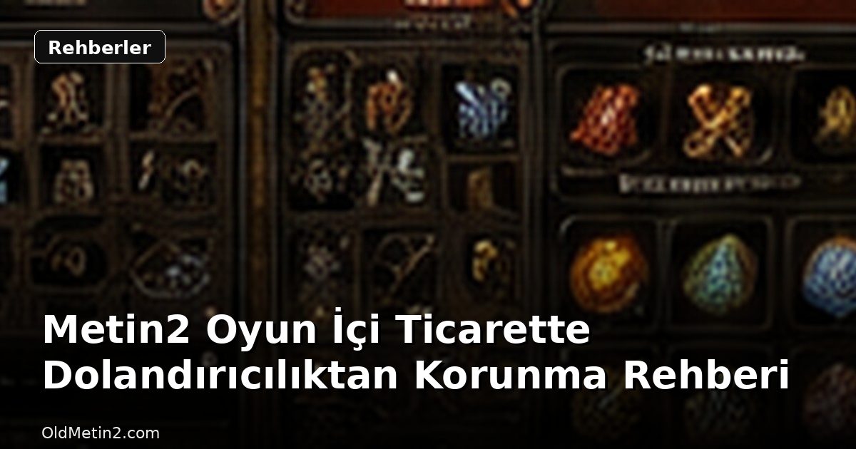 Metin2 Oyun İçi Ticarette Dolandırıcılıktan Korunma Rehberi