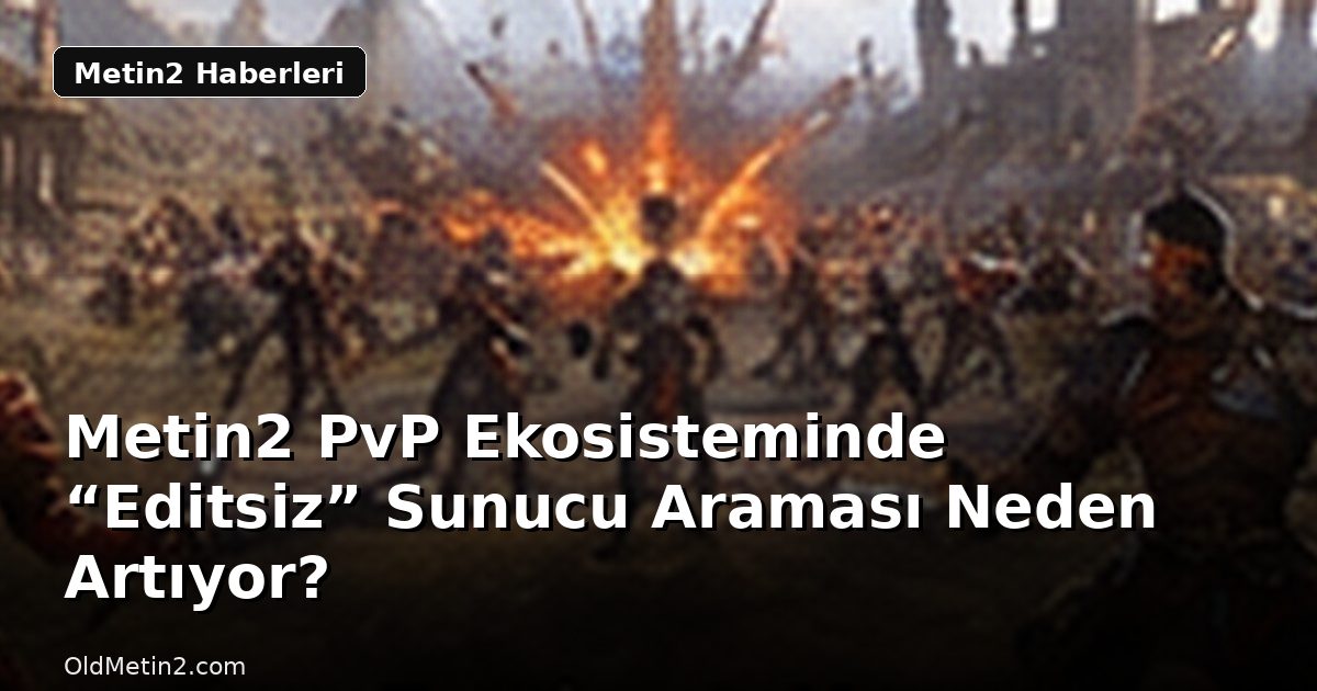 Metin2 PvP Ekosisteminde “Editsiz” Sunucu Araması Neden Artıyor?