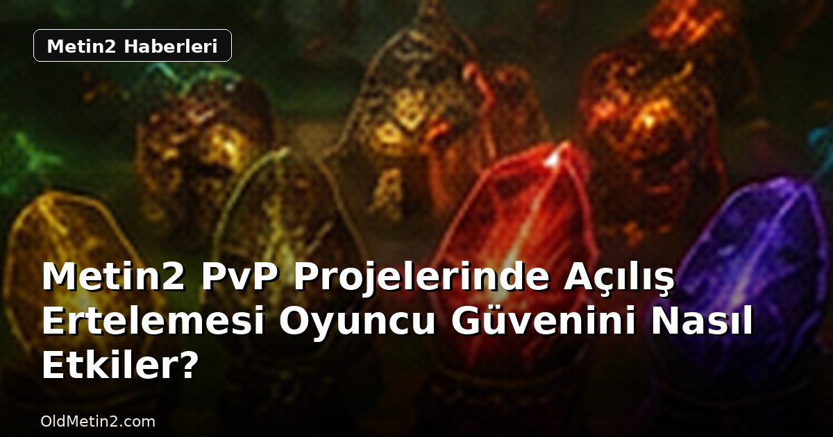 Metin2 PvP Projelerinde Açılış Ertelemesi Oyuncu Güvenini Nasıl Etkiler?
