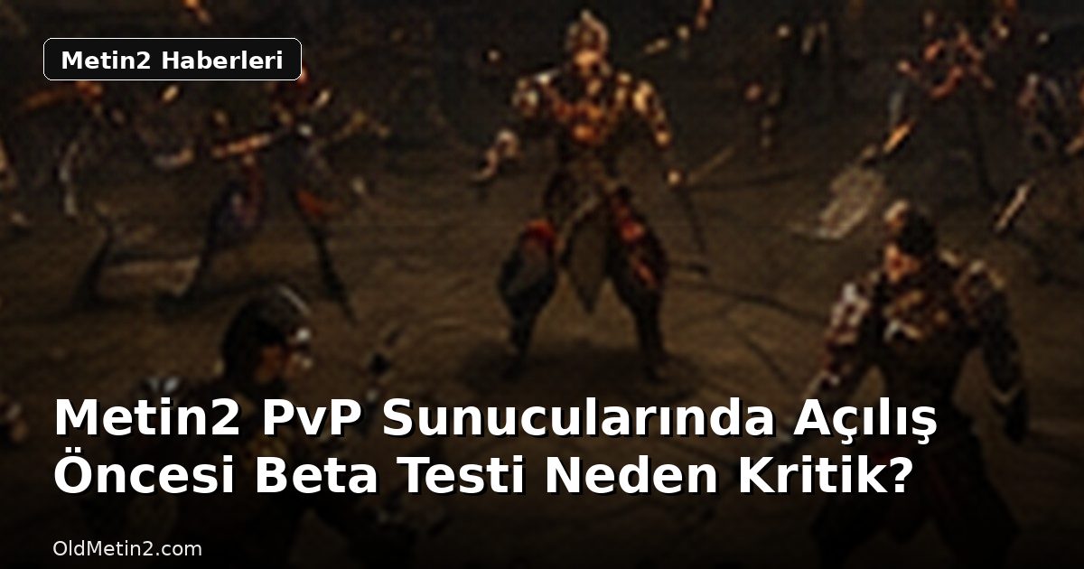 Metin2 PvP Sunucularında Açılış Öncesi Beta Testi Neden Kritik?