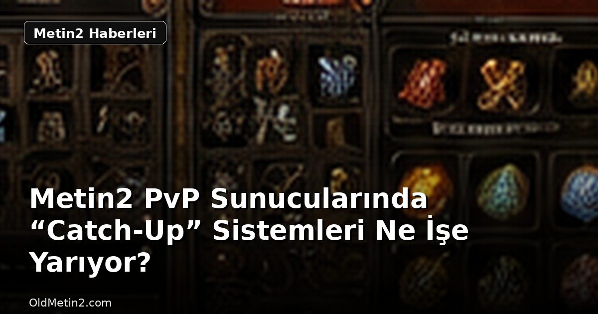 Metin2 PvP Sunucularında “Catch-Up” Sistemleri Ne İşe Yarıyor?