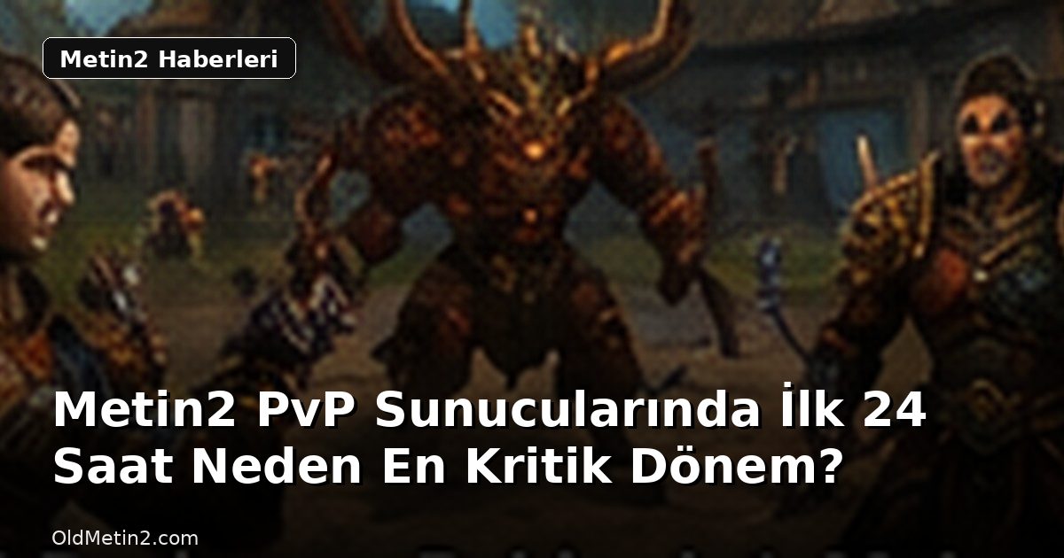 Metin2 PvP Sunucularında İlk 24 Saat Neden En Kritik Dönem?