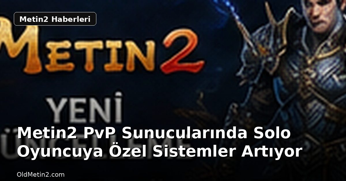 Metin2 PvP Sunucularında Solo Oyuncuya Özel Sistemler Artıyor