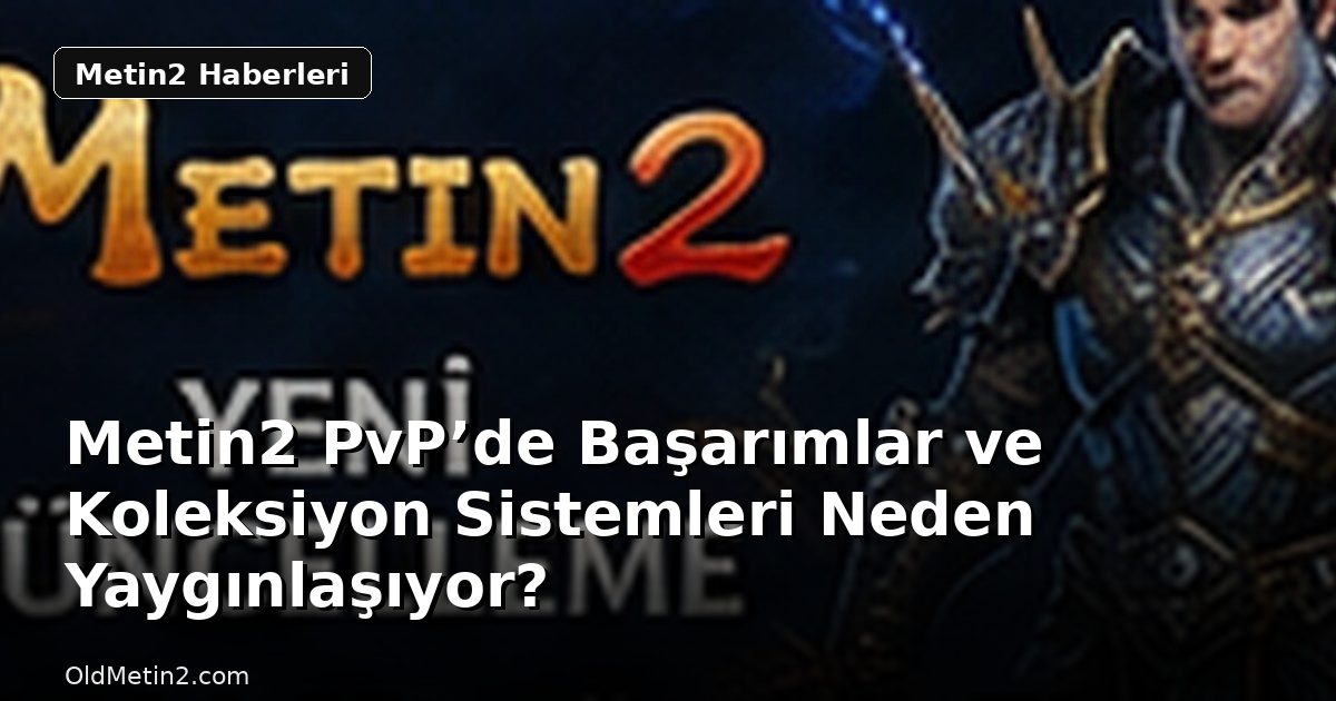 Metin2 PvP’de Başarımlar ve Koleksiyon Sistemleri Neden Yaygınlaşıyor?