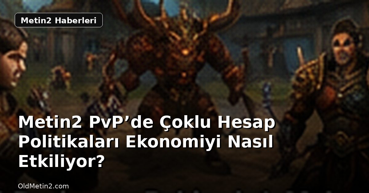 Metin2 PvP’de Çoklu Hesap Politikaları Ekonomiyi Nasıl Etkiliyor?