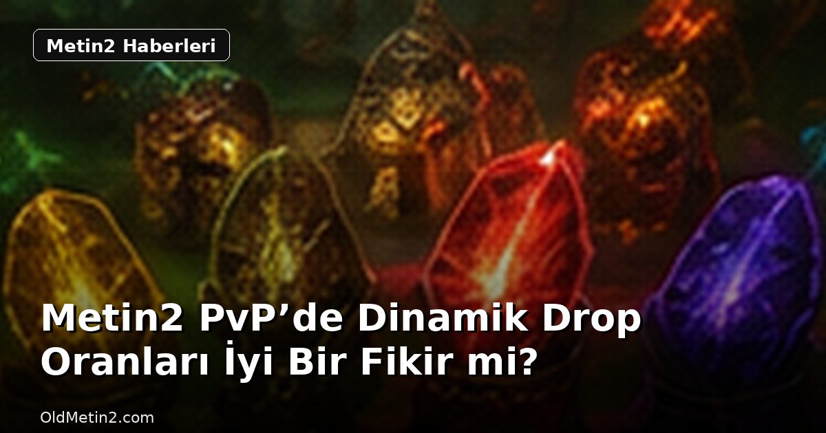 Metin2 PvP’de Dinamik Drop Oranları İyi Bir Fikir mi?