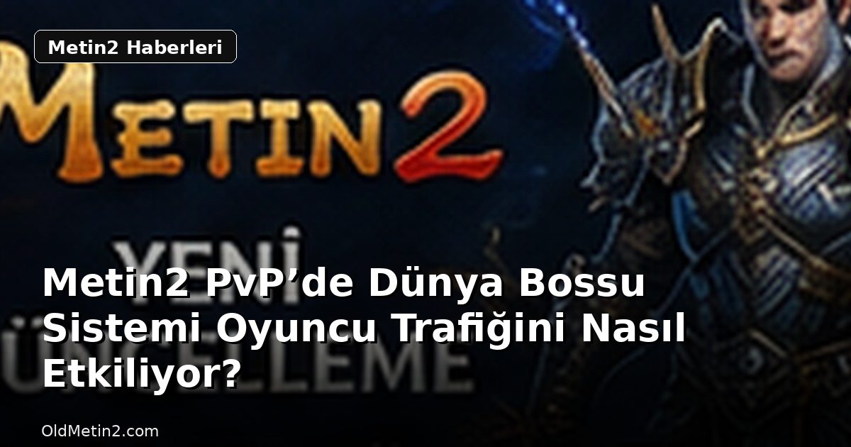Metin2 PvP’de Dünya Bossu Sistemi Oyuncu Trafiğini Nasıl Etkiliyor?