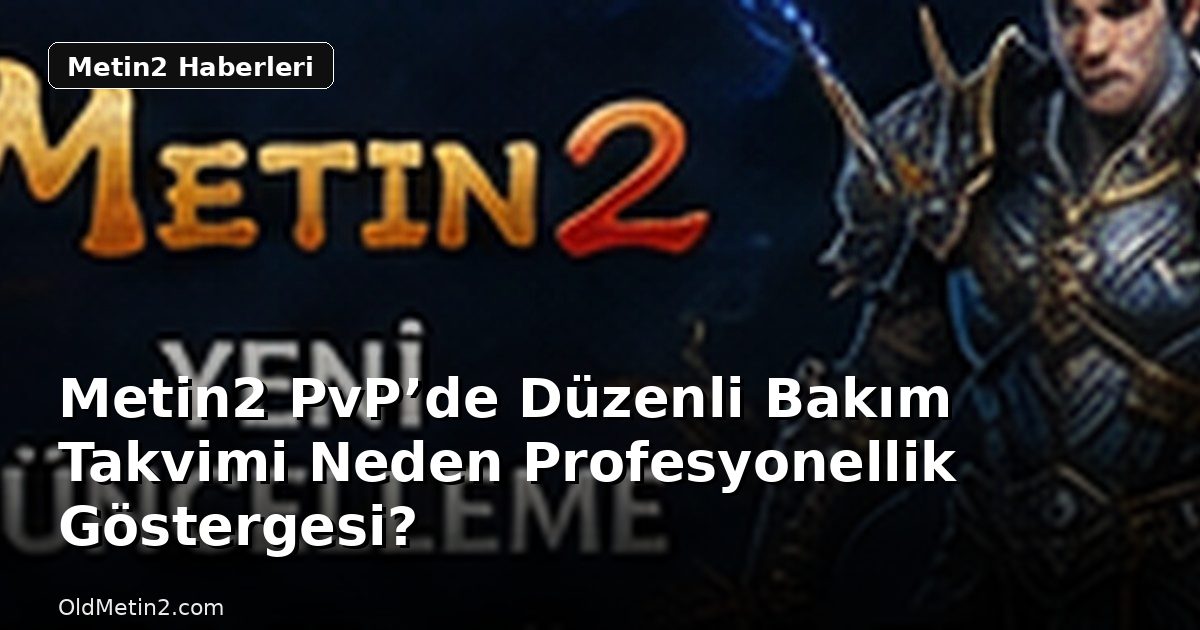 Metin2 PvP’de Düzenli Bakım Takvimi Neden Profesyonellik Göstergesi?