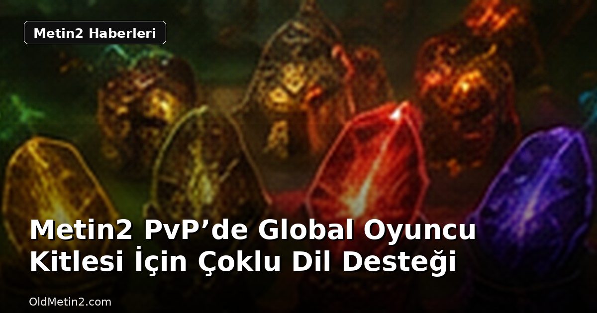 Metin2 PvP’de Global Oyuncu Kitlesi İçin Çoklu Dil Desteği