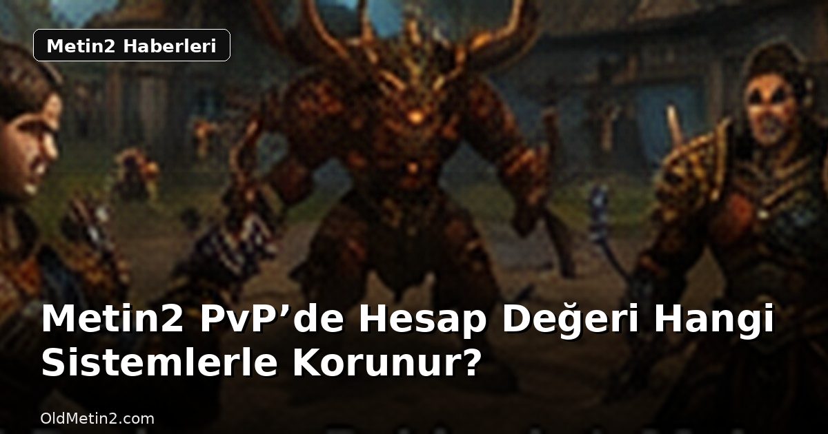 Metin2 PvP’de Hesap Değeri Hangi Sistemlerle Korunur?