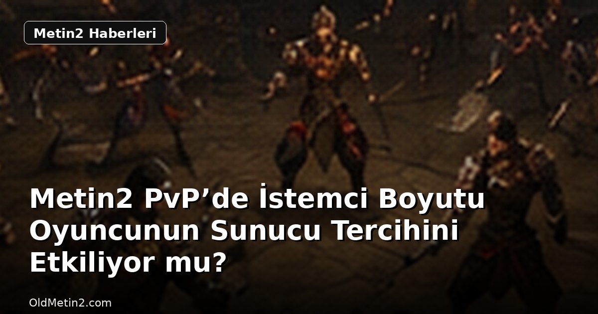 Metin2 PvP’de İstemci Boyutu Oyuncunun Sunucu Tercihini Etkiliyor mu?