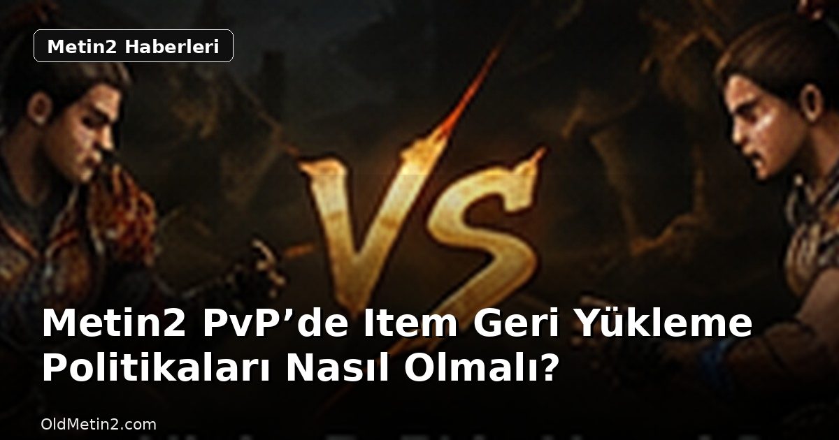 Metin2 PvP’de Item Geri Yükleme Politikaları Nasıl Olmalı?